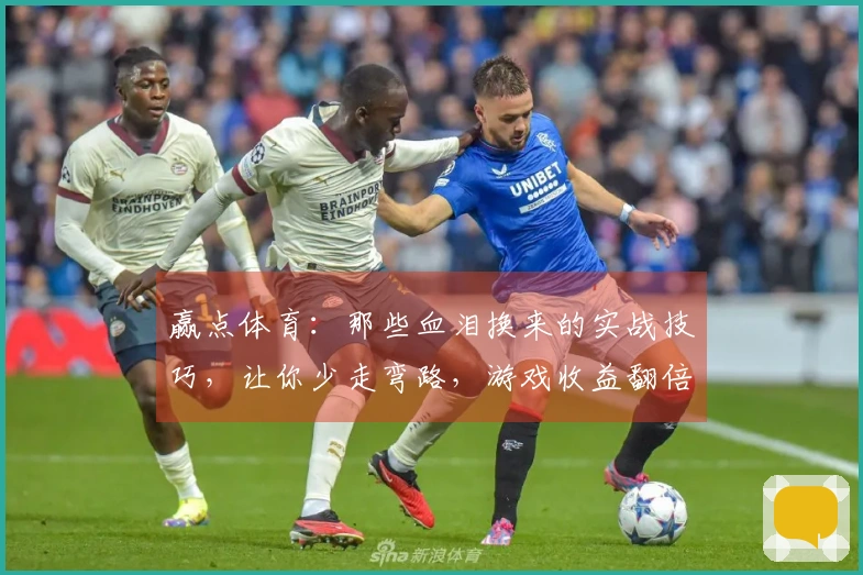 赢点体育：那些血泪换来的实战技巧，让你少走弯路，游戏收益翻倍！